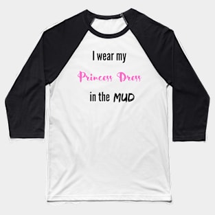 I wear my Princess Dress in the Mud Baseball T-Shirt